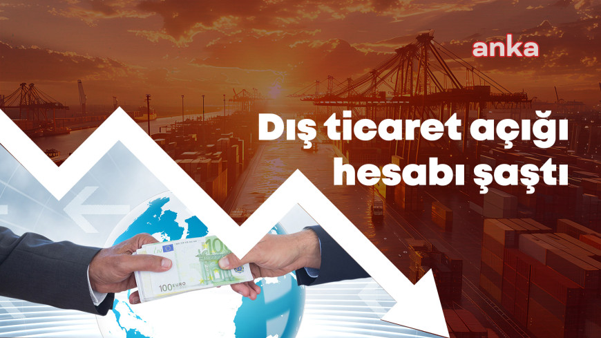 Dış ticaret açığında dev sapma; Merkez Bankası-TÜİK farkı 26 milyar dolar, kur fırtınası yaklaşıyor