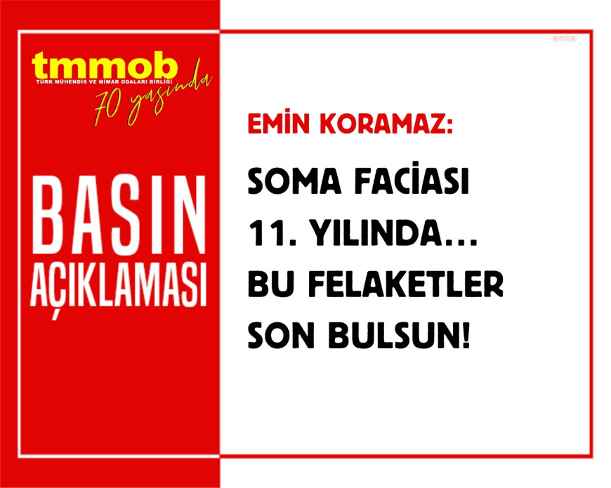 TMMOB Başkanı Koramaz: “Soma faciası, teknik bilgi ve alt yapı yetersizliğinin, iş güvenliği anlayışının görmezden gelinmesinin sonucudur"